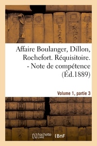  Hachette BNF - Affaire Boulanger, Dillon, Rochefort, Volume 1 partie 3 Réquisitoire. - Note de compétence.