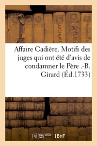  XXX - Affaire Cadière. Motifs des juges du parlement de Provence qui ont été d'avis de condamner - le Père .-B. Girard, envoyés à M. le chancelier, le 31 décembre 1731.