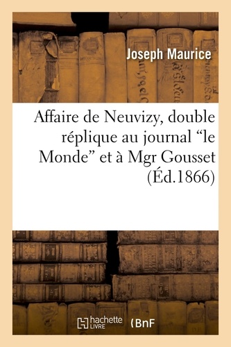 Joseph Maurice - Affaire de Neuvizy, double réplique au journal 'le Monde' et à Mgr Gousset, cardinal-archevêque.