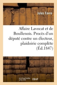 Jules Favre et D'assises Cour - Affaire Lavocat et de Boullenois. Procès d'un député contre un électeur, plaidoirie complète.