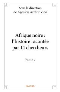 Afrique noire : l'histoire racontée par 14 chercheurs - Tome 1