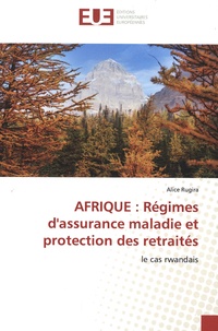 Alice Rugira - Afrique : régimes d'assurance maladie et protection des retraités - Le cas rwandais.