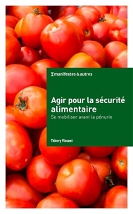 Thierry Vincent - Agir pour la sécurité alimentaire - Se mobiliser avant la pénurie.
