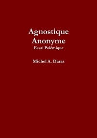 Michel a. Daras - Agnostique Anonyme.