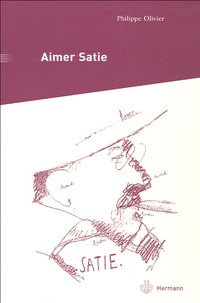 Philippe Olivier - Aimer Satie - Portraits, témoignages et analyses contemporaines du compositeur.
