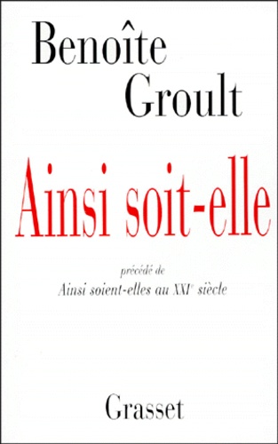 Benoîte Groult - Ainsi soit-elle - Précédé de Ainsi soient-elles au XXIe siècle.