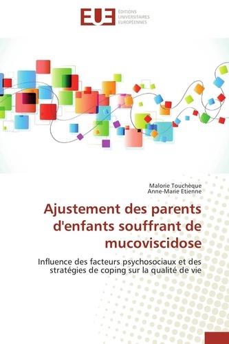 Malorie Touchèque et Anne-Marie Etienne - Ajustement des parents d'enfants souffrant de mucoviscidose - Influence des facteurs psychosociaux et des stratégies de coping sur la qualité de vie.