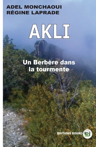 Adel Monchaoui et Régine Laprade - Akli, un Berbère dans la tourmente.