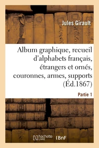 Album graphique, recueil d'alphabets français, étrangers et ornés, couronnes, armes