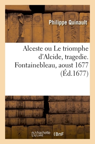 Alceste ou Le triomphe d'Alcide, tragedie. Fontainebleau, aoust 1677