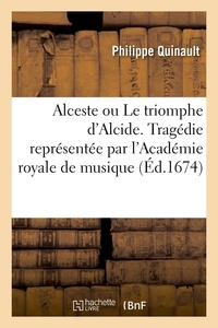 Philippe Quinault - Alceste ou Le triomphe d'Alcide. Tragédie representée par l'Académie royale de musique (Éd.1674).