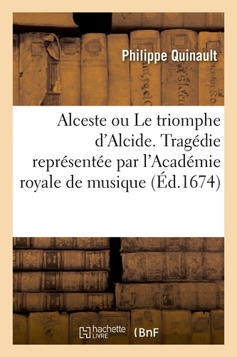 Alceste ou Le triomphe d'Alcide. Tragédie representée par l'Académie royale de musique (Éd.1674)