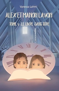Vanessa Lahmi - Alex et Manon Layon - Tome 1, Le livre sans titre.
