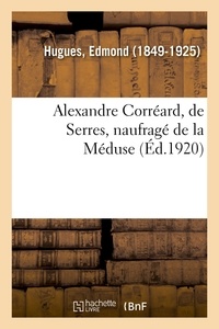 Edmond Hugues - Alexandre Corréard, de Serres, naufragé de la Méduse.