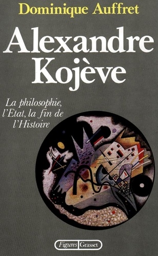 Dominique Auffret - Alexandre Kojève - La philosophie, l'État, la fin de l'histoire.