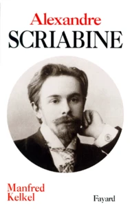 ALEXANDRE SCRIABINE. Un musicien à la recherche de l'absolu