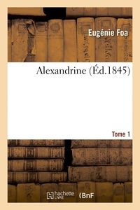Eugénie Foa - Alexandrine, par Mme Eugénie Foa. Tome 1.