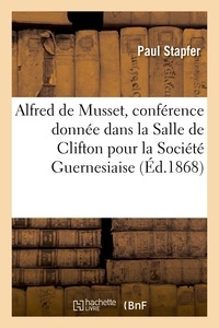 Paul Stapfer - Alfred de Musset, conférence donnée dans la Salle de Clifton pour la Société Guernesiaise.