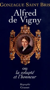 Alfred de Vigny ou La volupté et l'honneur