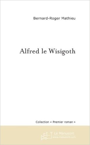 Bernard-Roger Mathieu - Alfred le wisigoth.