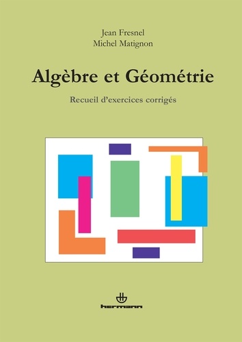 Jean Fresnel et Michel Matignon - Algèbre et géométrie - Recueil d'exercices corrigés.