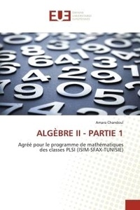 Amara Chandoul - ALGÈBRE II - PARTIE 1 - Agréé pour le programme de mathématiques des classes PLSI (ISIM-SFAX-TUNISIE).