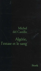 Algérie, l'extase et le sang. Evocation de la vie et de l'oeuvre de Jean Sénac, poète algérien mort assassiné