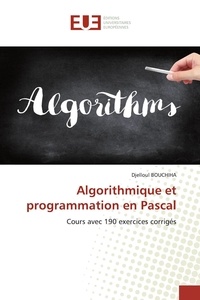 Djelloul Bouchiha - Algorithmique et programmation en Pascal - Cours avec 190 exercices corrigés.