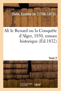 Salle eusèbe De - Ali le Renard ou la Conquête d'Alger, 1830, roman historique. Tome 2.