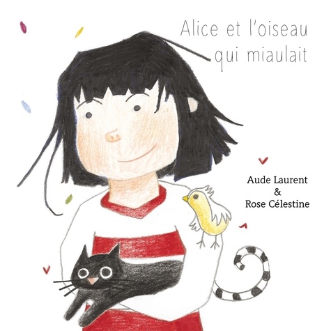 Aude Laurent et Rose Célestine - Alice et l'oiseau qui miaulait.