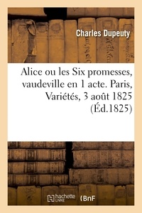  Hachette BNF - Alice ou les Six promesses, vaudeville en 1 acte. Paris, Variétés, 3 aout 1825.