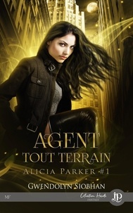 Gwendolyn Siobhan - Alicia Parker Tome 1 : Agent tout terrain.