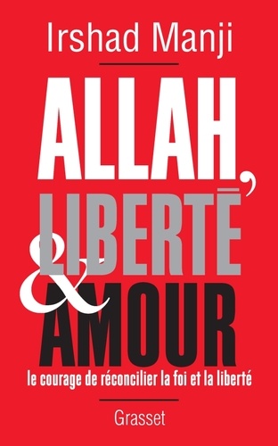 Allah, liberté et amour. Le courage de réconcilier la foi et la liberté