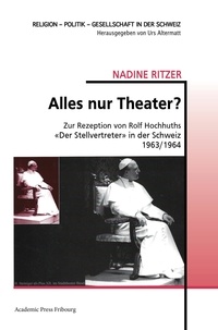 Nadine Ritzer - Alles nur Theater? - Zur Rezeption von Rolf Hochhuths «Der Stellvertreter» in der Schweiz 1963/1964.