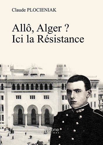 Claude Plocieniak - Allô, Alger ? Ici la Résistance.