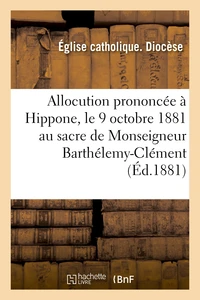 Allocution prononcée à Hippone, le 9 octobre 1881 au sacre de Monseigneur Barthélemy-Clément