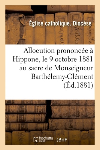 Allocution prononcée à Hippone, le 9 octobre 1881 au sacre de Monseigneur Barthélemy-Clément