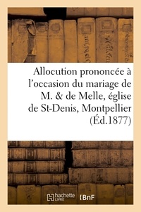 Allocution prononcée à l'occasion du mariage de M. & de Melle en l'église de St-Denis, Montpellier.