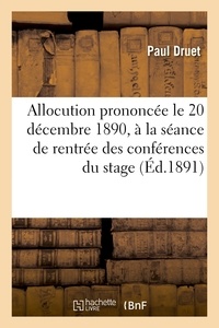 Paul Druet - Allocution prononcée le 20 décembre 1890, à la séance de rentrée des conférences du stage.