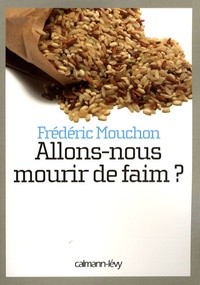 Frédéric Mouchon - Allons-nous mourir de faim ? - Comprendre la crise alimentaire mondiale.