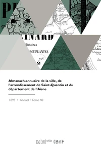 Almanach-annuaire de la ville, de l'arrondissement de Saint-Quentin et du département de l'Aisne