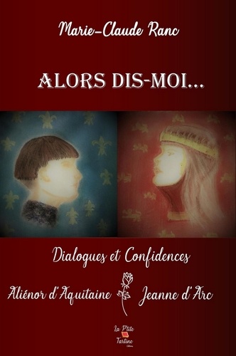 Alors dis-moi.... Dialogues et confidences, Aliénor d'Aquitaine - Jeanne d'Arc