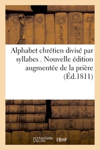  Hachette BNF - Alphabet chrétien divisé par syllabes . Nouvelle édition, augmentée de la prière pour.