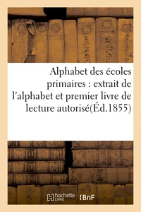 Alphabet des écoles primaires : extrait de l'alphabet et premier livre de lecture autorisé