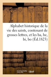  Hachette BNF - Alphabet historique de la vie des saints , contenant 1º de grosses lettres, et les ba, be, bi, bo,.