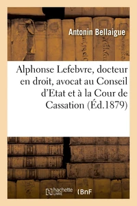 Alphonse Lefebvre, docteur en droit, avocat au Conseil d'Etat et à la Cour de Cassation