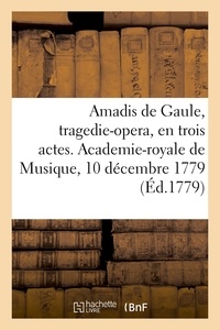 Philippe Quinault et De saint-alphonse alphonse-mar Devismes - Amadis de Gaule, tragedie-opera, en trois actes. Academie-royale de Musique, 10 décembre 1779.