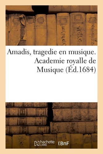 Philippe Quinault et De montalvo garci Rodríguez - Amadis, tragedie en musique. Academie royalle de Musique.