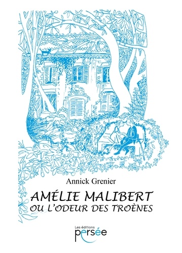 Annick Grenier - Amélie Malibert ou l'odeur des troènes.