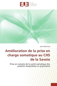 Jean-noël Gras - Amélioration de la prise en charge somatique au CHS de la Savoie - Prise en compte de la santé somatique des patients hospitalisés en psychiatrie.